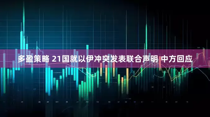 多盈策略 21国就以伊冲突发表联合声明 中方回应