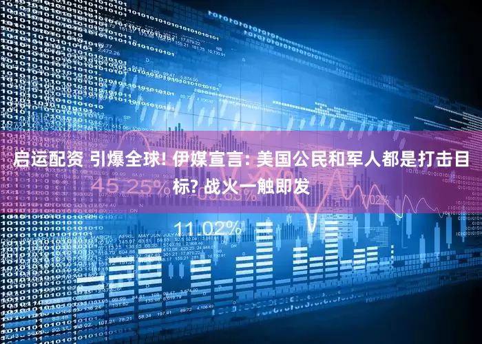 启运配资 引爆全球! 伊媒宣言: 美国公民和军人都是打击目标? 战火一触即发