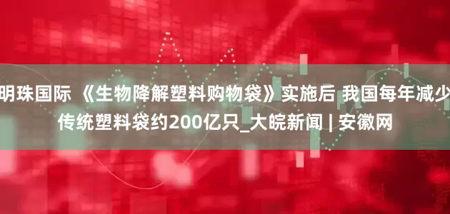 明珠国际 《生物降解塑料购物袋》实施后 我国每年减少传统塑料袋约200亿只_大皖新闻 | 安徽网